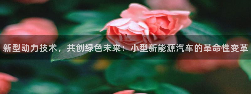 摩根娱乐50186：新型动力技术，共创绿