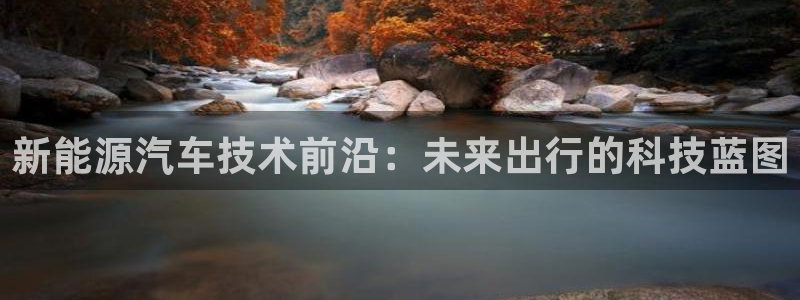 摩根娱乐50186:新能源汽车技术前沿:未来出行的科技蓝图