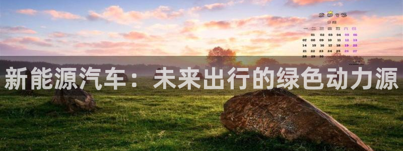 摩根娱乐_ c招a商77130:新能源汽车:未来出行的绿色动