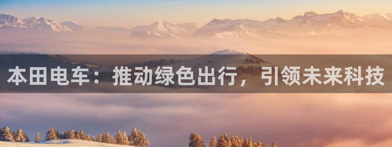 摩根娱乐宝:本田电车:推动绿色出行,引领未来科技