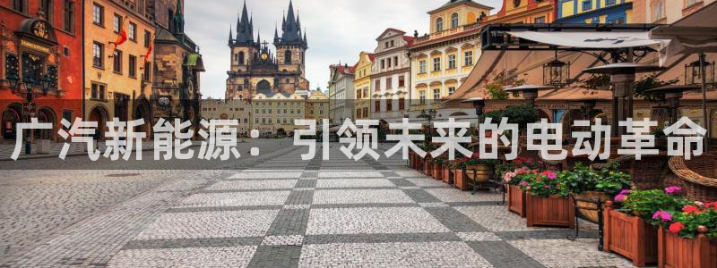 摩根娱乐app:广汽新能源:引领未来的电动革命